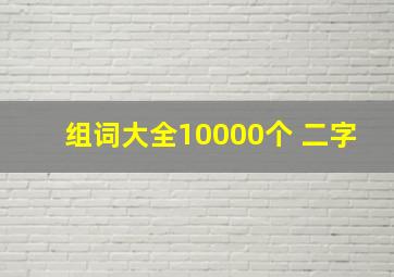 组词大全10000个 二字